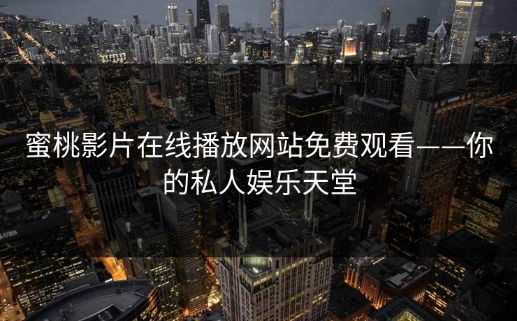 蜜桃影片在线播放网站免费观看——你的私人娱乐天堂