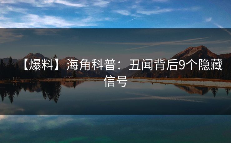 【爆料】海角科普:丑闻背后9个隐藏信号